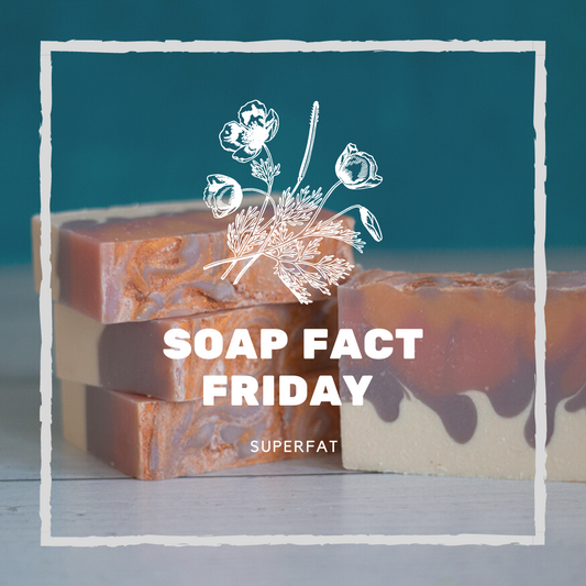 Soap Fact Friday: Superfat